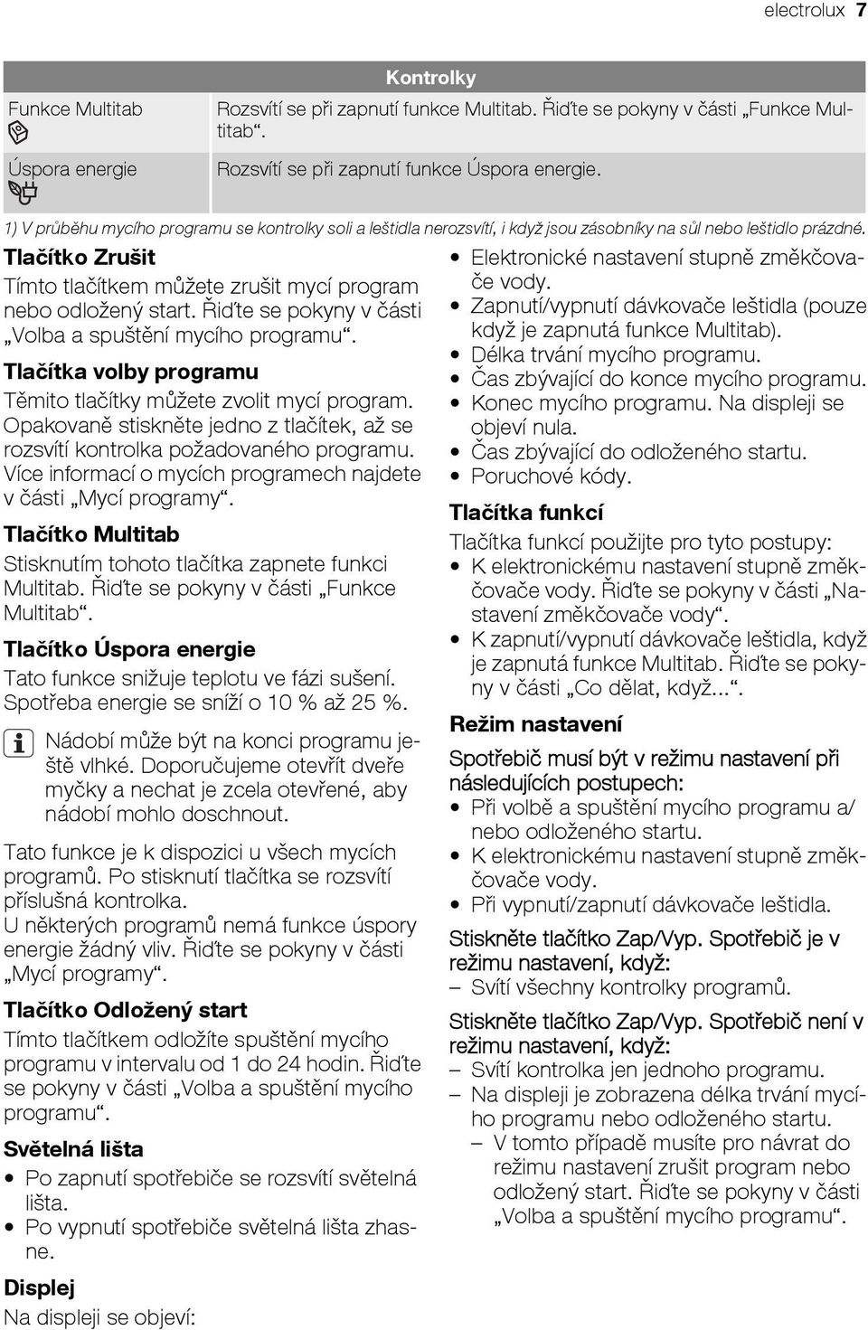 Tlačítko Zrušit Tímto tlačítkem můžete zrušit mycí program nebo odložený start. Řiďte se pokyny v části Volba a spuštění mycího programu.
