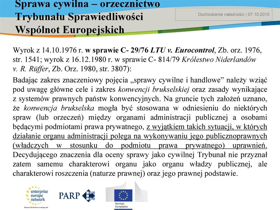 3807): Badając zakres znaczeniowy pojęcia sprawy cywilne i handlowe należy wziąć pod uwagę główne cele i zakres konwencji brukselskiej oraz zasady wynikające z systemów prawnych państw konwencyjnych.