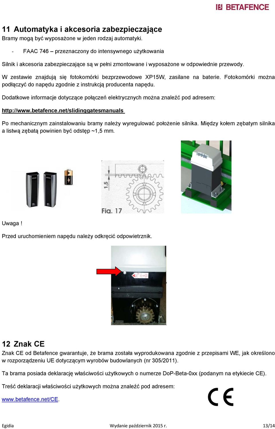 W zestawie znajdują się fotokomórki bezprzewodowe XP15W, zasilane na baterie. Fotokomórki można podłączyć do napędu zgodnie z instrukcją producenta napędu.