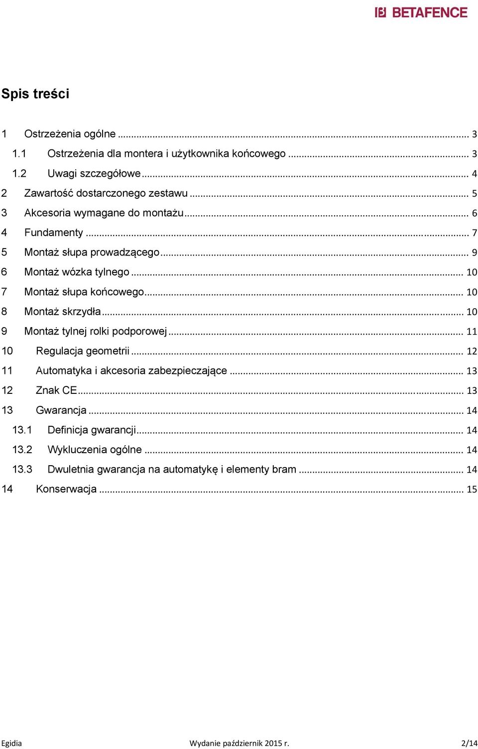 .. 10 8 Montaż skrzydła... 10 9 Montaż tylnej rolki podporowej... 11 10 Regulacja geometrii... 12 11 Automatyka i akcesoria zabezpieczające... 13 12 Znak CE.