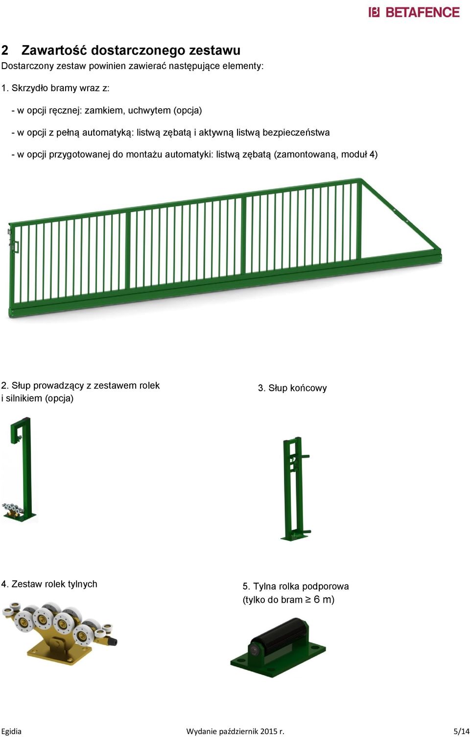 listwą bezpieczeństwa - w opcji przygotowanej do montażu automatyki: listwą zębatą (zamontowaną, moduł 4) 2.