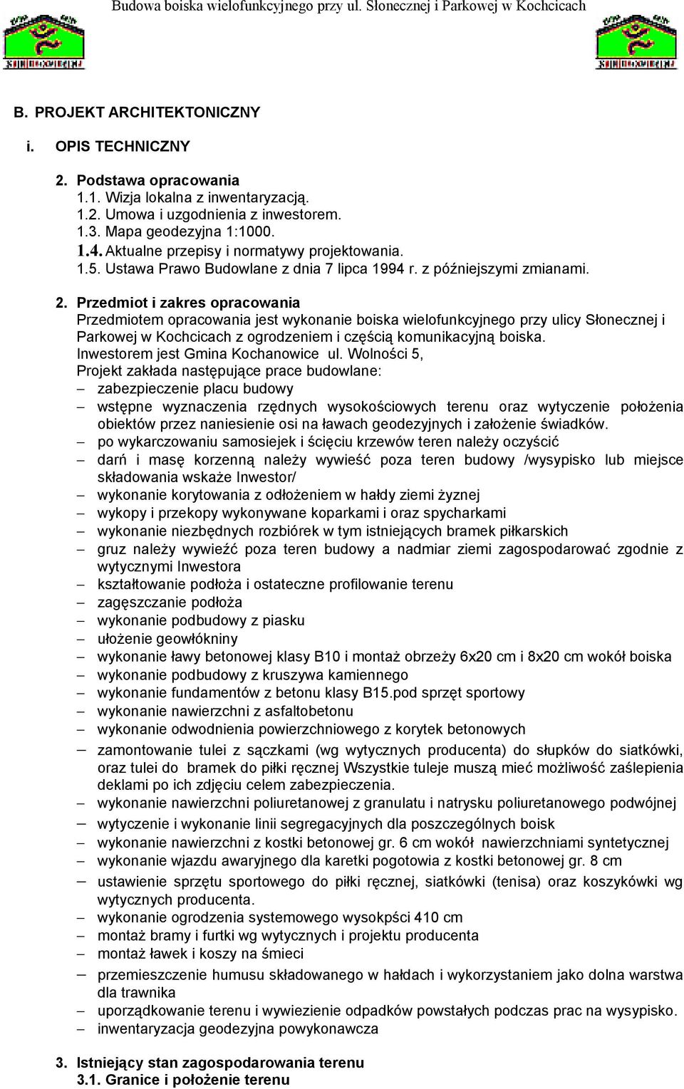 Przedmiot i zakres opracowania Przedmiotem opracowania jest wykonanie boiska wielofunkcyjnego przy ulicy Słonecznej i Parkowej w Kochcicach z ogrodzeniem i częścią komunikacyjną boiska.