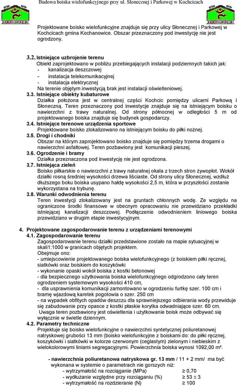 terenie objętym inwestycją brak jest instalacji oświetleniowej. 3.3. Istniejące obiekty kubaturowe Działka położona jest w centralnej części Kochcic pomiędzy ulicami Parkową i Słoneczną.