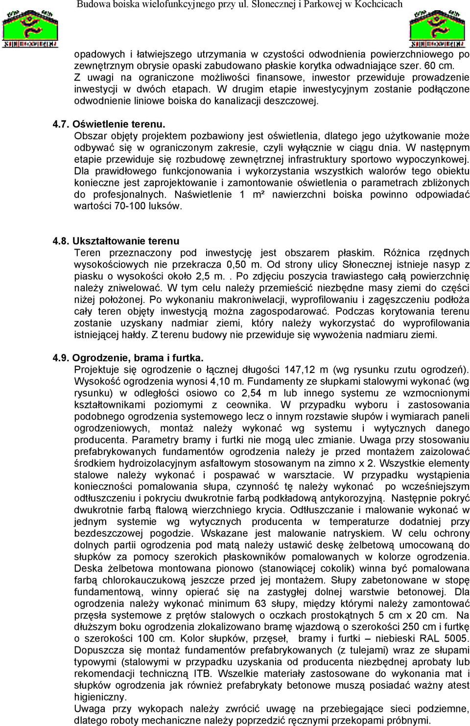 W drugim etapie inwestycyjnym zostanie podłączone odwodnienie liniowe boiska do kanalizacji deszczowej. 4.7. Oświetlenie terenu.