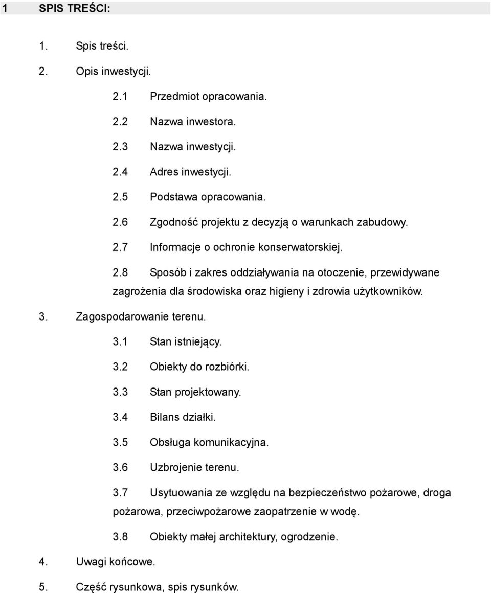 Zagospodarowanie terenu. 3.1 Stan istniejący. 3.2 Obiekty do rozbiórki. 3.3 Stan projektowany. 3.4 Bilans działki. 3.5 Obsługa komunikacyjna. 3.6 Uzbrojenie terenu. 3.7 Usytuowania ze względu na bezpieczeństwo pożarowe, droga pożarowa, przeciwpożarowe zaopatrzenie w wodę.