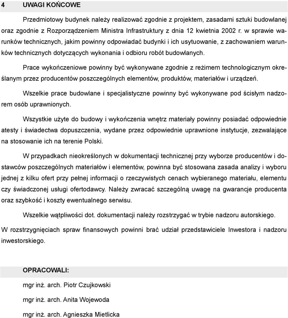 Prace wykończeniowe powinny być wykonywane zgodnie z reżimem technologicznym określanym przez producentów poszczególnych elementów, produktów, materiałów i urządzeń.