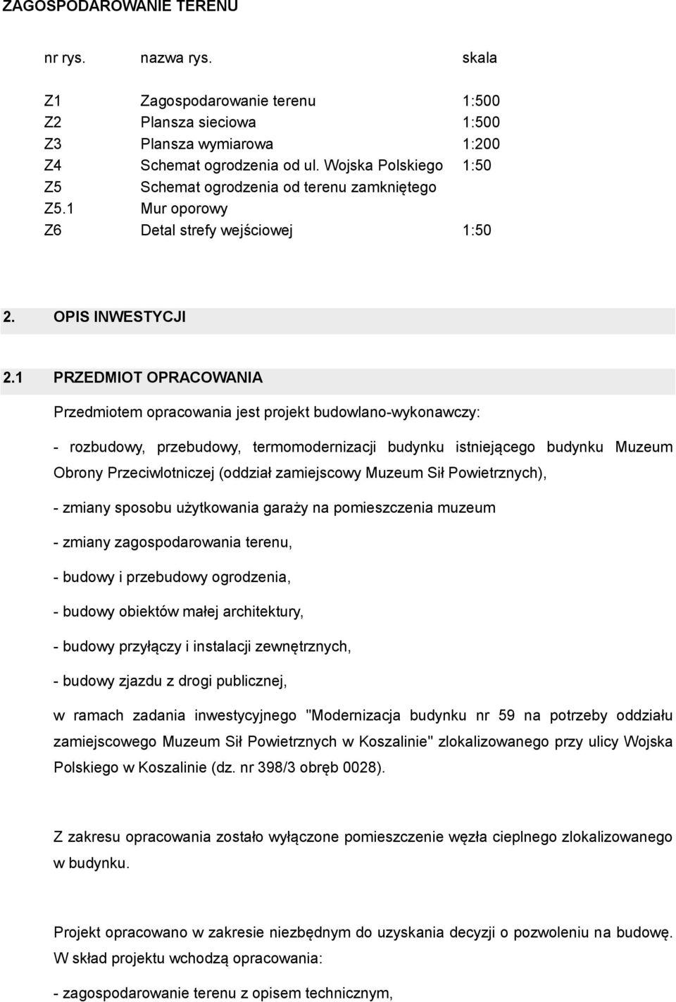 1 PRZEDMIOT OPRACOWANIA Przedmiotem opracowania jest projekt budowlano-wykonawczy: - rozbudowy, przebudowy, termomodernizacji budynku istniejącego budynku Muzeum Obrony Przeciwlotniczej (oddział