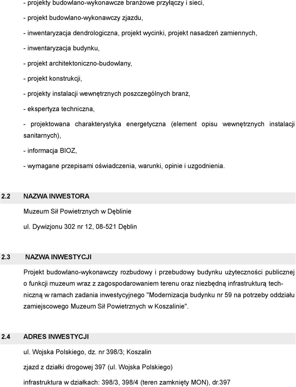 (element opisu wewnętrznych instalacji sanitarnych), - informacja BIOZ, - wymagane przepisami oświadczenia, warunki, opinie i uzgodnienia. 2.2 NAZWA INWESTORA Muzeum Sił Powietrznych w Dęblinie ul.