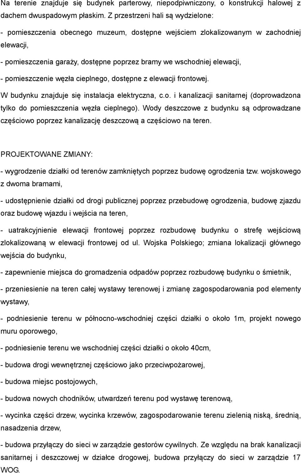 pomieszczenie węzła cieplnego, dostępne z elewacji frontowej. W budynku znajduje się instalacja elektryczna, c.o. i kanalizacji sanitarnej (doprowadzona tylko do pomieszczenia węzła cieplnego).