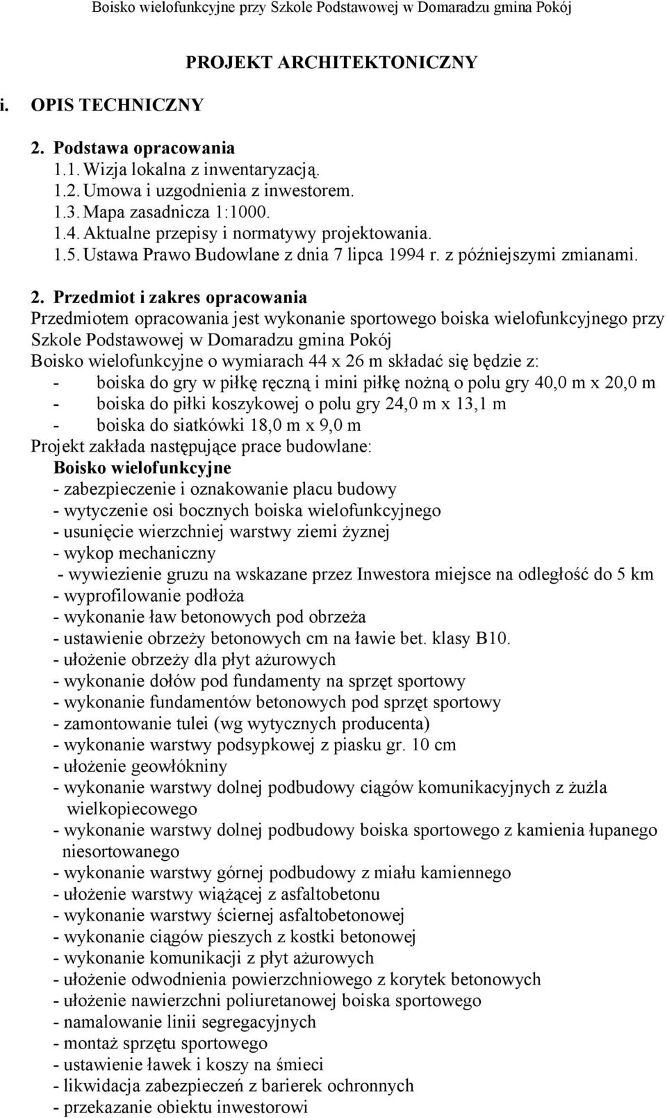 Przedmiot i zakres opracowania Przedmiotem opracowania jest wykonanie sportowego boiska wielofunkcyjnego przy Szkole Podstawowej w Domaradzu gmina Pokój Boisko wielofunkcyjne o wymiarach 44 x 26 m