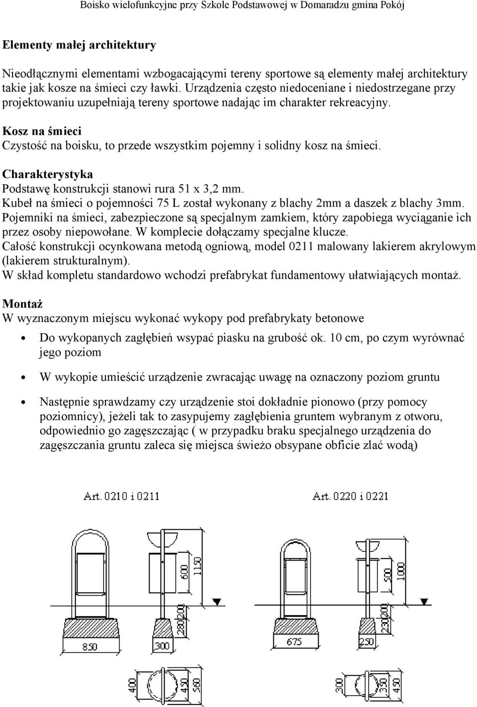Kosz na śmieci Czystość na boisku, to przede wszystkim pojemny i solidny kosz na śmieci. Charakterystyka Podstawę konstrukcji stanowi rura 51 x 3,2 mm.