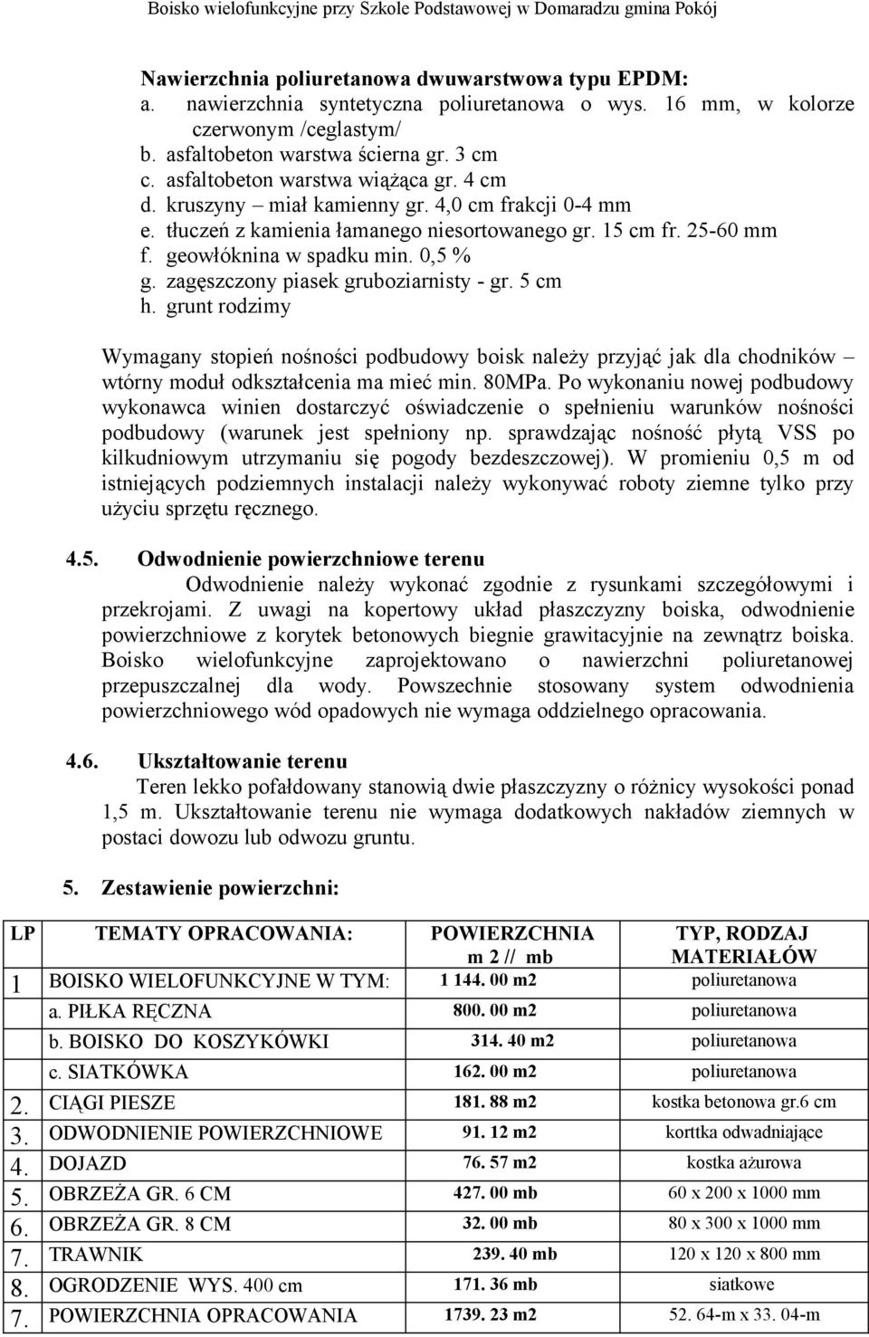 zagęszczony piasek gruboziarnisty - gr. 5 cm h. grunt rodzimy Wymagany stopień nośności podbudowy boisk należy przyjąć jak dla chodników wtórny moduł odkształcenia ma mieć min. 80MPa.