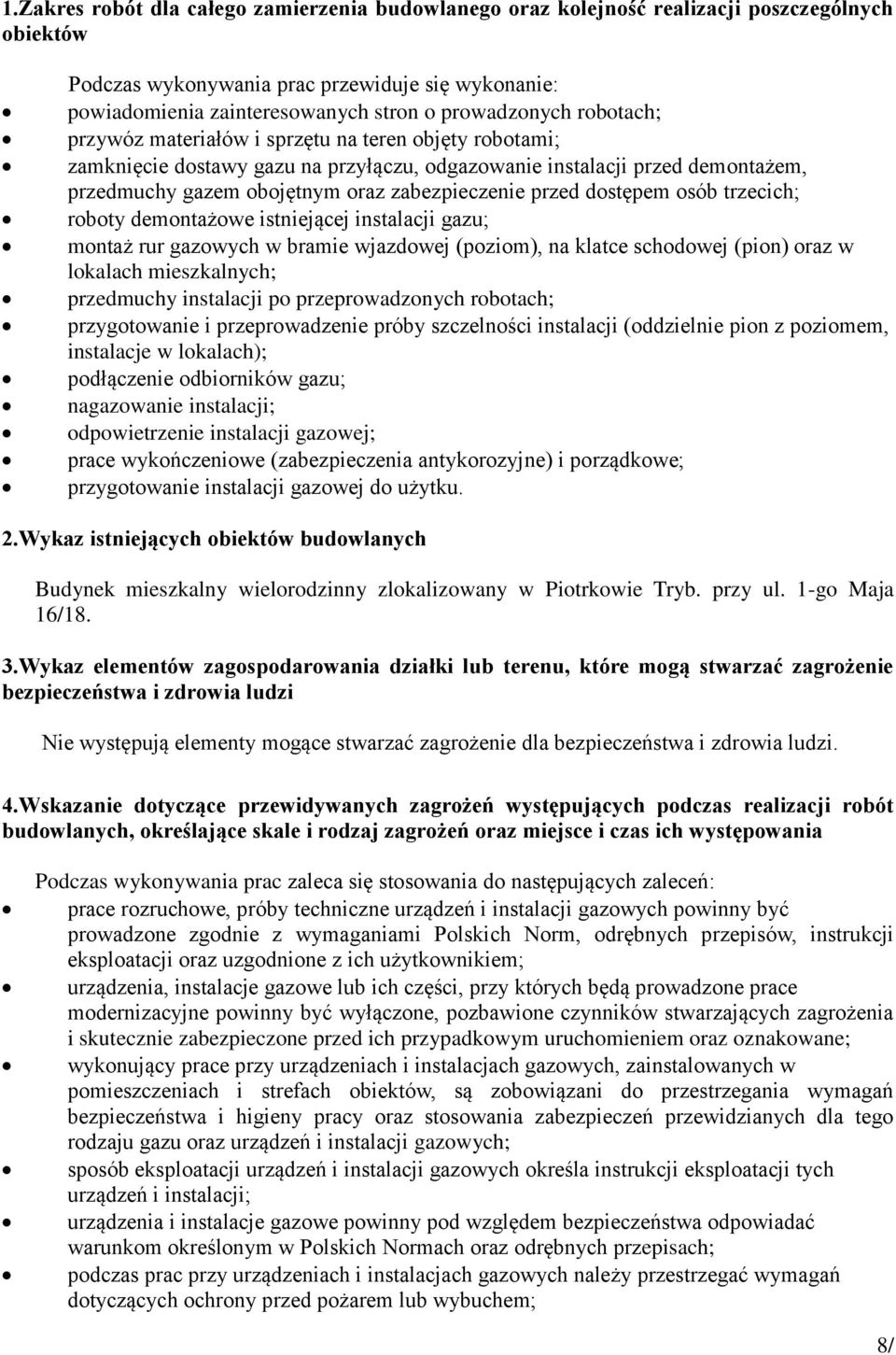 zabezpieczenie przed dostępem osób trzecich; roboty demontażowe istniejącej instalacji gazu; montaż rur gazowych w bramie wjazdowej (poziom), na klatce schodowej (pion) oraz w lokalach mieszkalnych;