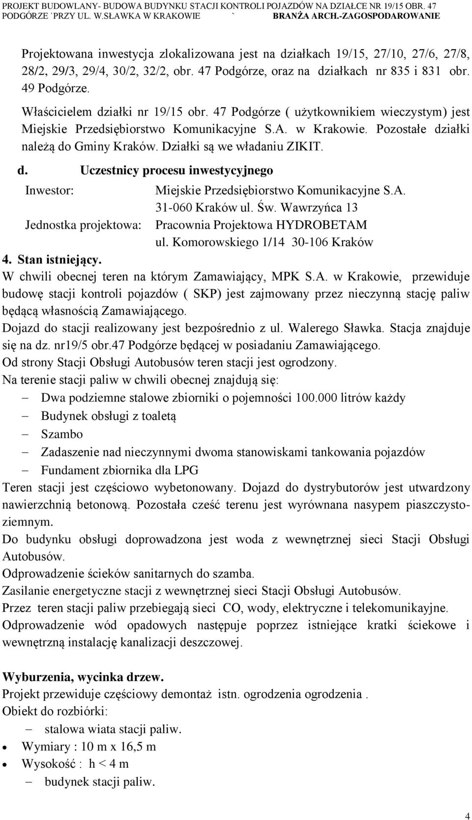 Działki są we władaniu ZIKIT. d. Uczestnicy procesu inwestycyjnego Inwestor: Miejskie Przedsiębiorstwo Komunikacyjne S.A. 31-060 Kraków ul. Św.