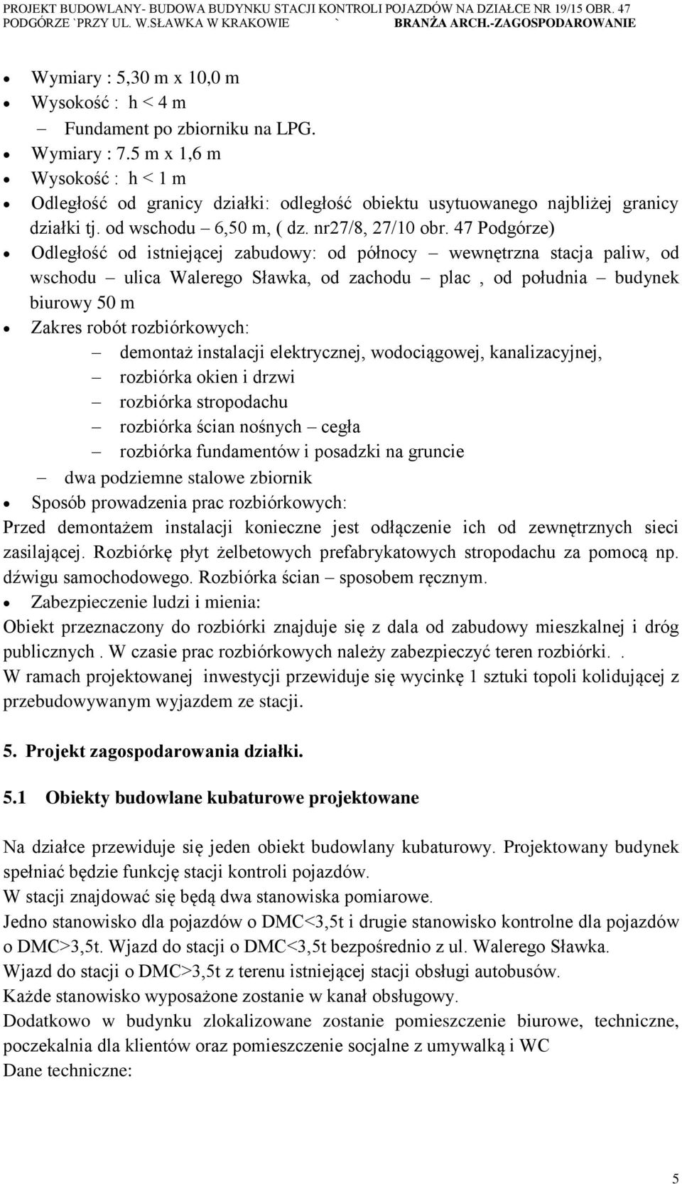 47 Podgórze) Odległość od istniejącej zabudowy: od północy wewnętrzna stacja paliw, od wschodu ulica Walerego Sławka, od zachodu plac, od południa budynek biurowy 50 m Zakres robót rozbiórkowych: