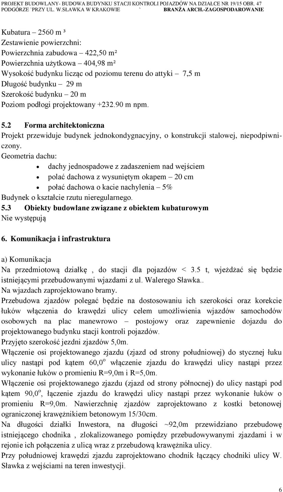 Geometria dachu: dachy jednospadowe z zadaszeniem nad wejściem polać dachowa z wysuniętym okapem 20 cm połać dachowa o kacie nachylenia 5%