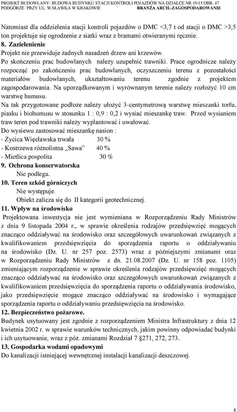 Prace ogrodnicze należy rozpocząć po zakończeniu prac budowlanych, oczyszczeniu terenu z pozostałości materiałów budowlanych, ukształtowaniu terenu zgodnie z projektem zagospodarowania.