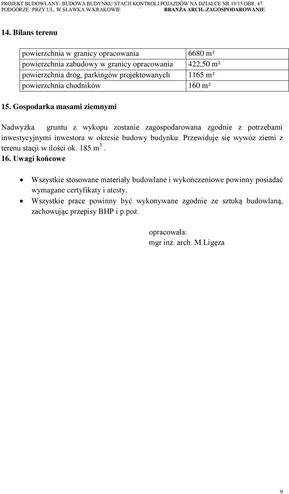 Gospodarka masami ziemnymi Nadwyżka gruntu z wykopu zostanie zagospodarowana zgodnie z potrzebami inwestycyjnymi inwestora w okresie budowy budynku.