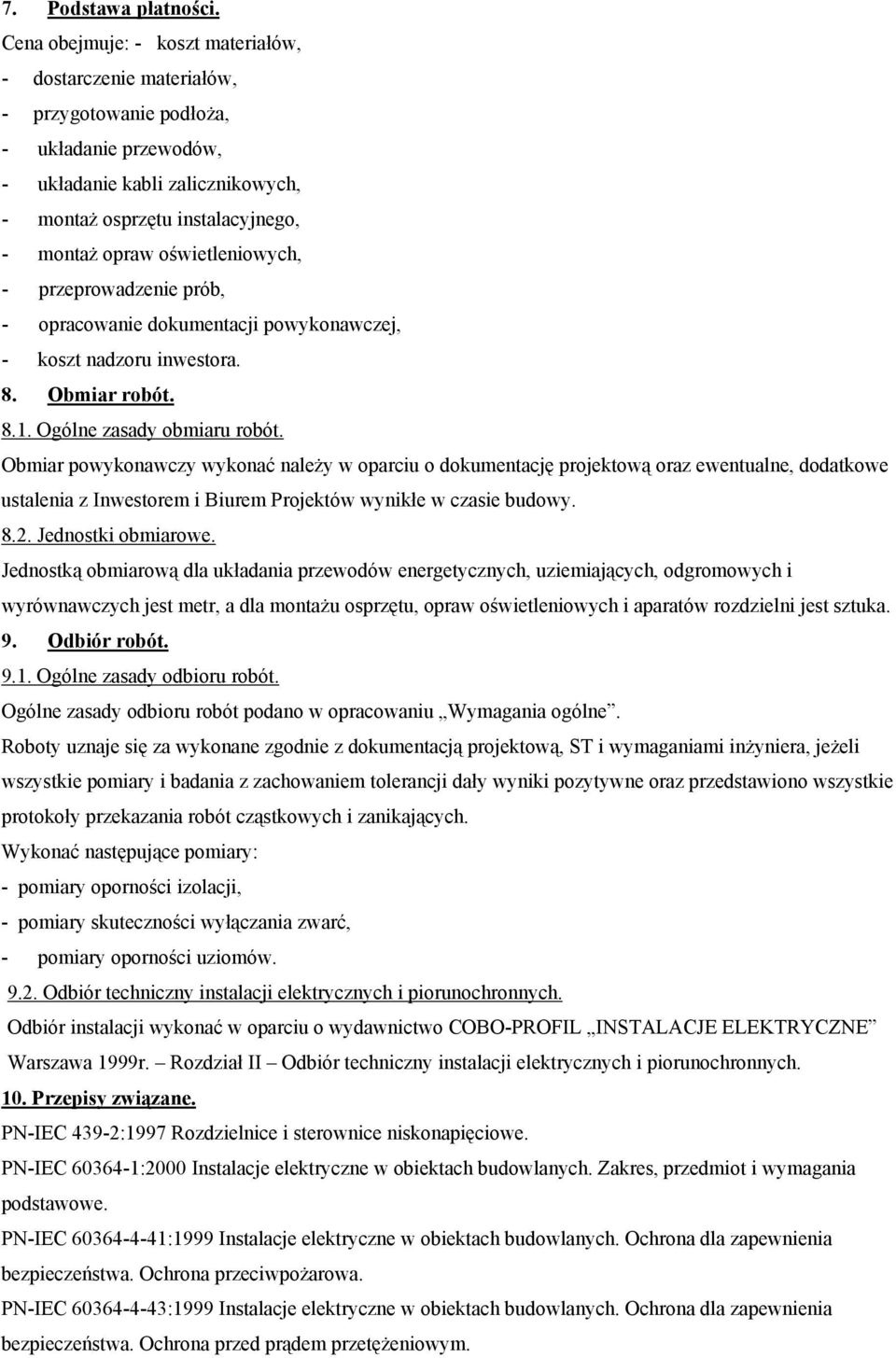 oświetleniowych, - przeprowadzenie prób, - opracowanie dokumentacji powykonawczej, - koszt nadzoru inwestora. 8. Obmiar robót. 8.1. Ogólne zasady obmiaru robót.