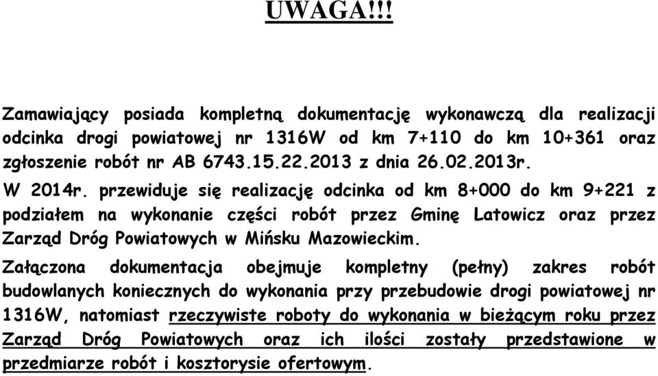 przewiduje się realizację odcinka od km 8+000 do km 9+221 z podziałem na wykonanie części robót przez Gminę Latowicz oraz przez Zarząd Dróg Powiatowych w Mińsku Mazowieckim.