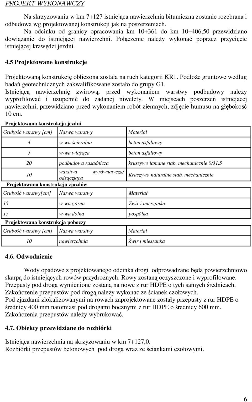 5 Projektowane konstrukcje Projektowaną konstrukcję obliczona została na ruch kategorii KR1. Podłoże gruntowe według badań geotechnicznych zakwalifikowane zostało do grupy G1.