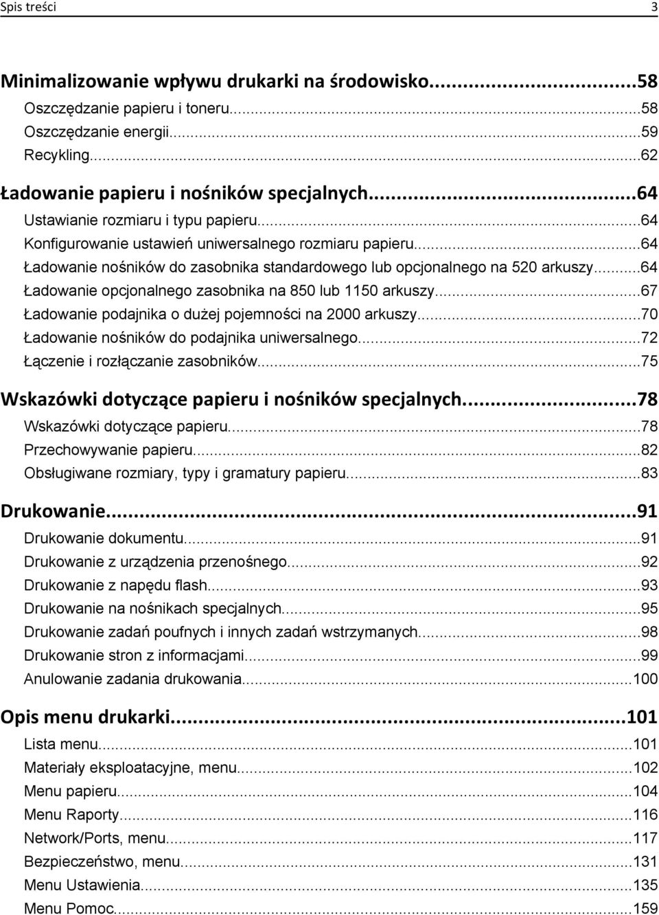 ..64 Ładowanie opcjonalnego zasobnika na 850 lub 1150 arkuszy...67 Ładowanie podajnika o dużej pojemności na 2000 arkuszy...70 Ładowanie nośników do podajnika uniwersalnego.