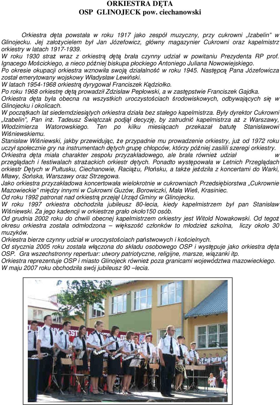 W roku 1930 straŝ wraz z orkiestrą dętą brała czynny udział w powitaniu Prezydenta RP prof. Ignacego Mościckiego, a nieco później biskupa płockiego Antoniego Juliana Nowowiejskiego.