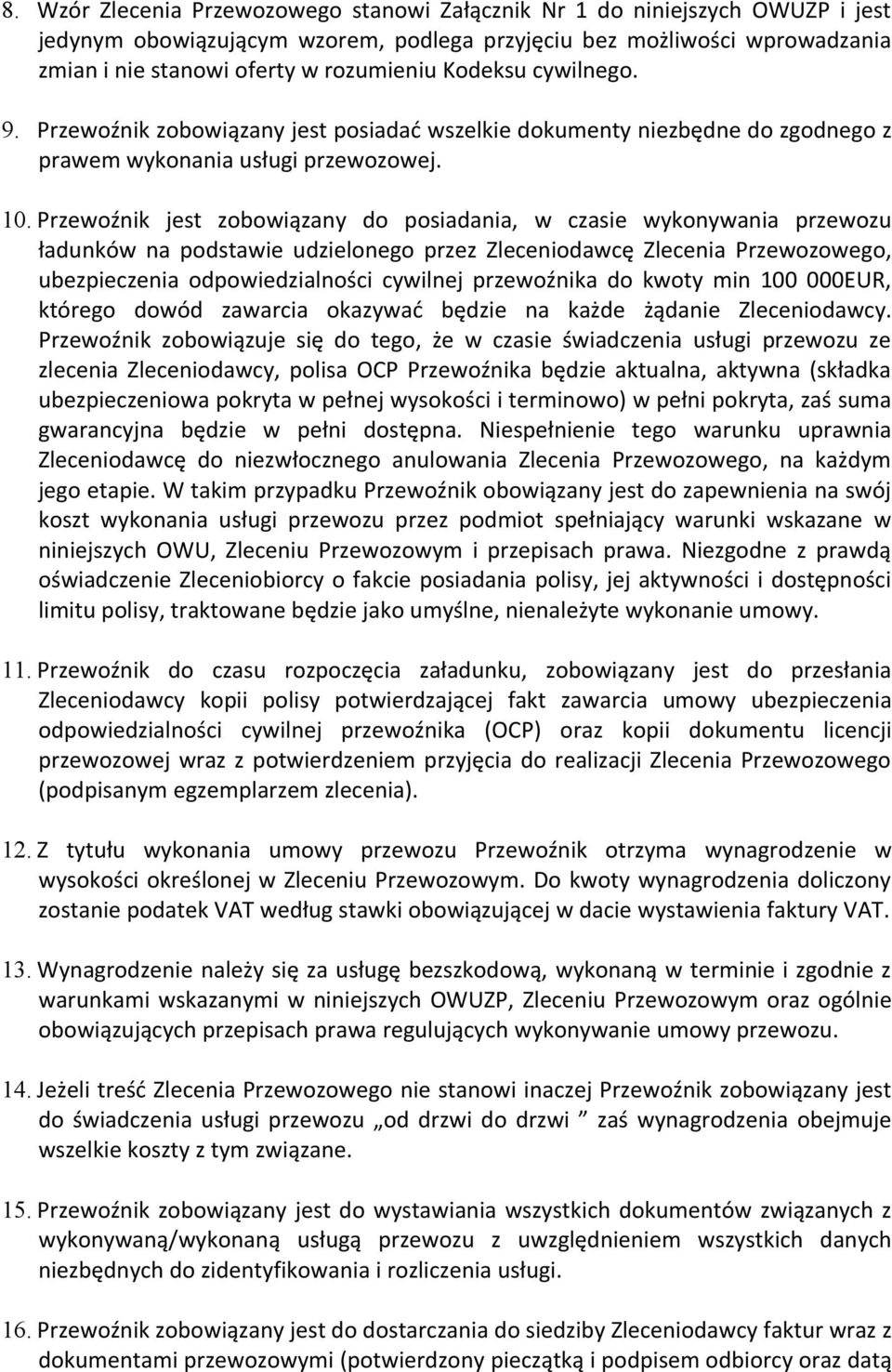 Przewoźnik jest zobowiązany do posiadania, w czasie wykonywania przewozu ładunków na podstawie udzielonego przez Zleceniodawcę Zlecenia Przewozowego, ubezpieczenia odpowiedzialności cywilnej