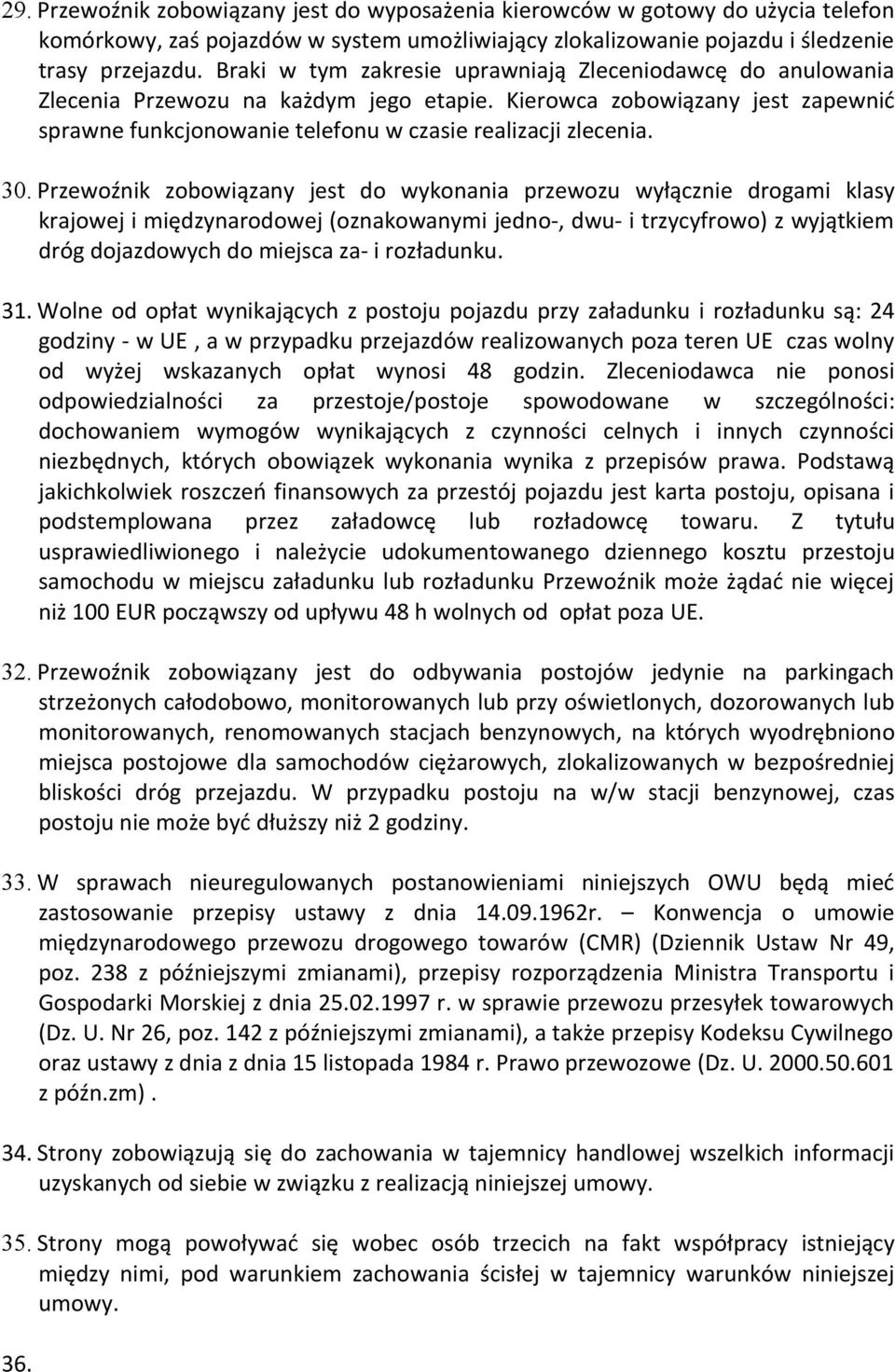 30. Przewoźnik zobowiązany jest do wykonania przewozu wyłącznie drogami klasy krajowej i międzynarodowej (oznakowanymi jedno-, dwu- i trzycyfrowo) z wyjątkiem dróg dojazdowych do miejsca za- i