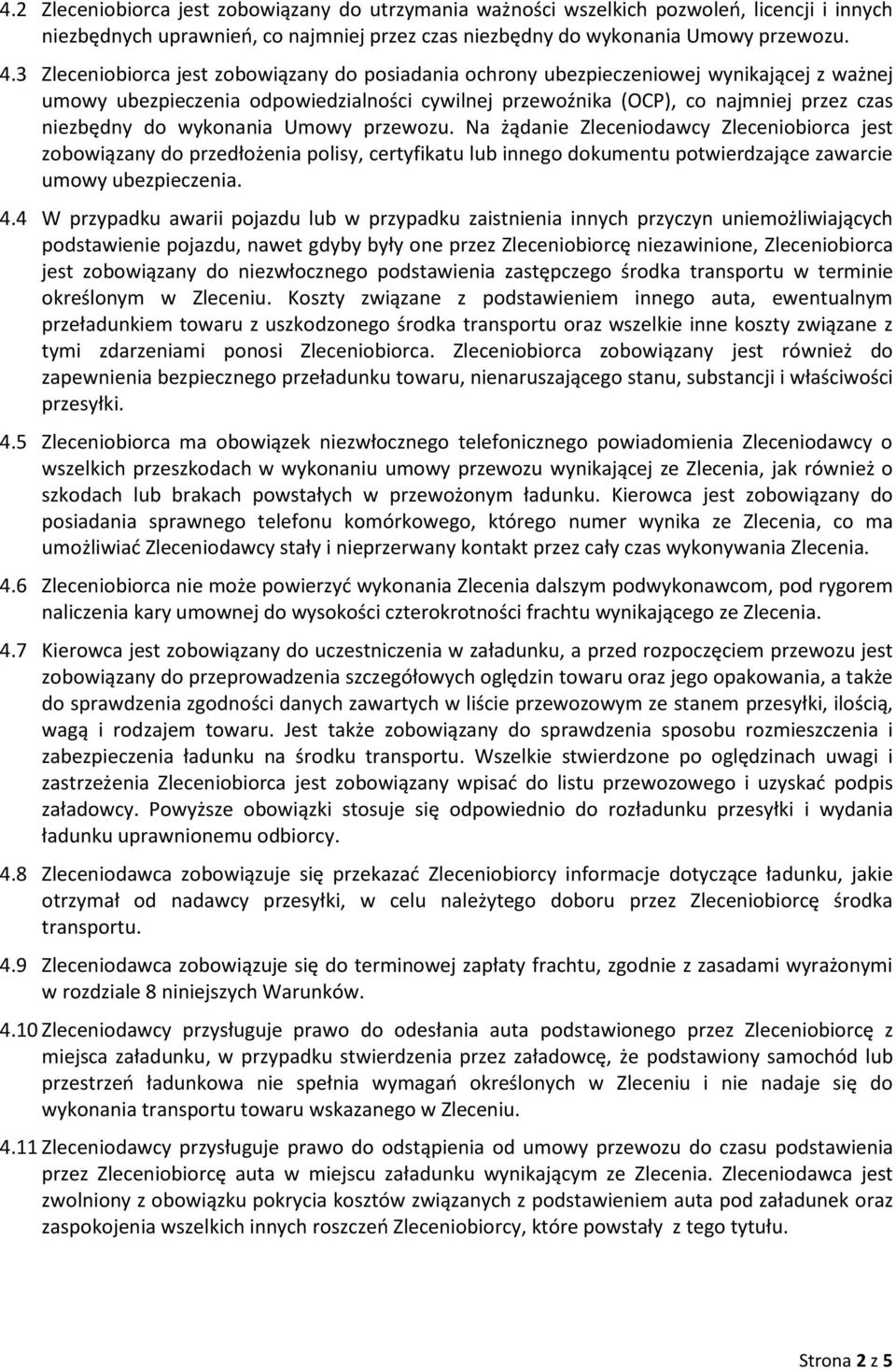 wykonania Umowy przewozu. Na żądanie Zleceniodawcy Zleceniobiorca jest zobowiązany do przedłożenia polisy, certyfikatu lub innego dokumentu potwierdzające zawarcie umowy ubezpieczenia. 4.