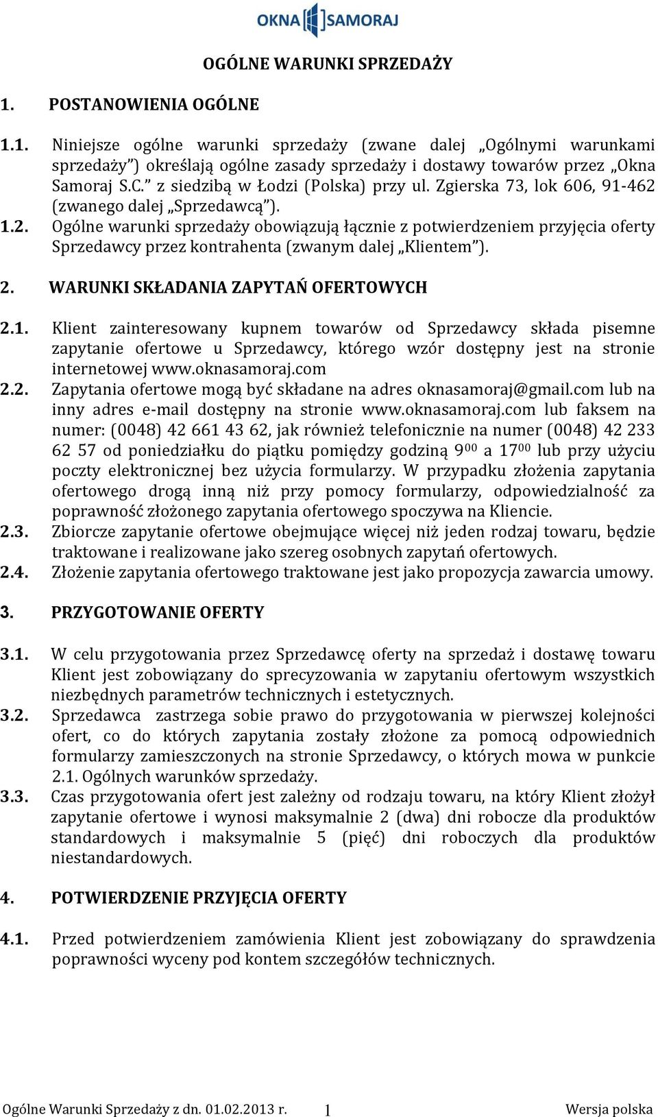 (zwanego dalej Sprzedawcą ). 1.2. Ogólne warunki sprzedaży obowiązują łącznie z potwierdzeniem przyjęcia oferty Sprzedawcy przez kontrahenta (zwanym dalej Klientem ). 2.