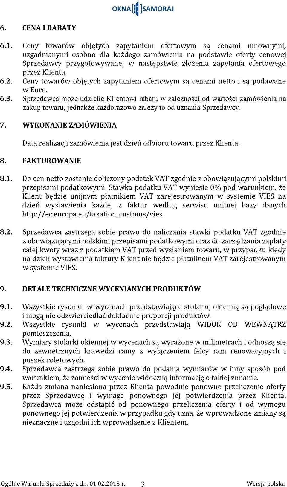 ofertowego przez Klienta. 6.2. Ceny towarów objętych zapytaniem ofertowym są cenami netto i są podawane w Euro. 6.3.