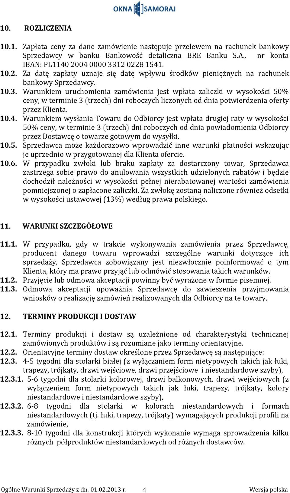 Warunkiem uruchomienia zamówienia jest wpłata zaliczki w wysokości 50% ceny, w terminie 3 (trzech) dni roboczych liczonych od dnia potwierdzenia oferty przez Klienta. 10.4.