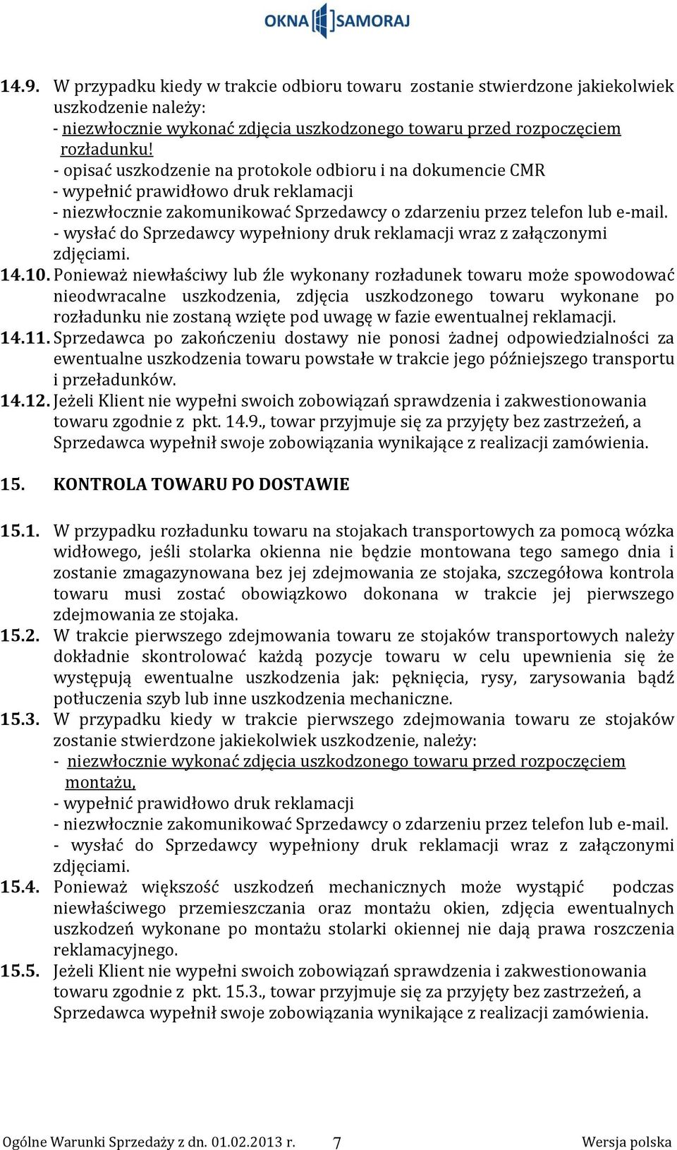 - wysłać do Sprzedawcy wypełniony druk reklamacji wraz z załączonymi zdjęciami. 14.10.