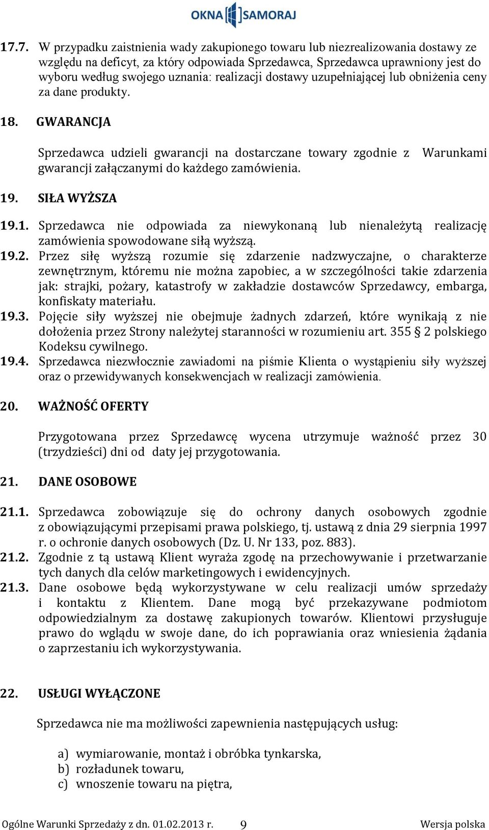 Warunkami 19. SIŁA WYŻSZA 19.1. Sprzedawca nie odpowiada za niewykonaną lub nienależytą realizację zamówienia spowodowane siłą wyższą. 19.2.