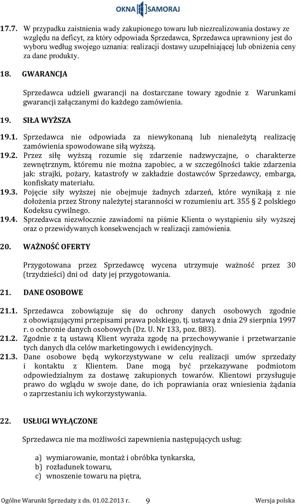 Warunkami 19. SIŁA WYŻSZA 19.1. Sprzedawca nie odpowiada za niewykonaną lub nienależytą realizację zamówienia spowodowane siłą wyższą. 19.2.