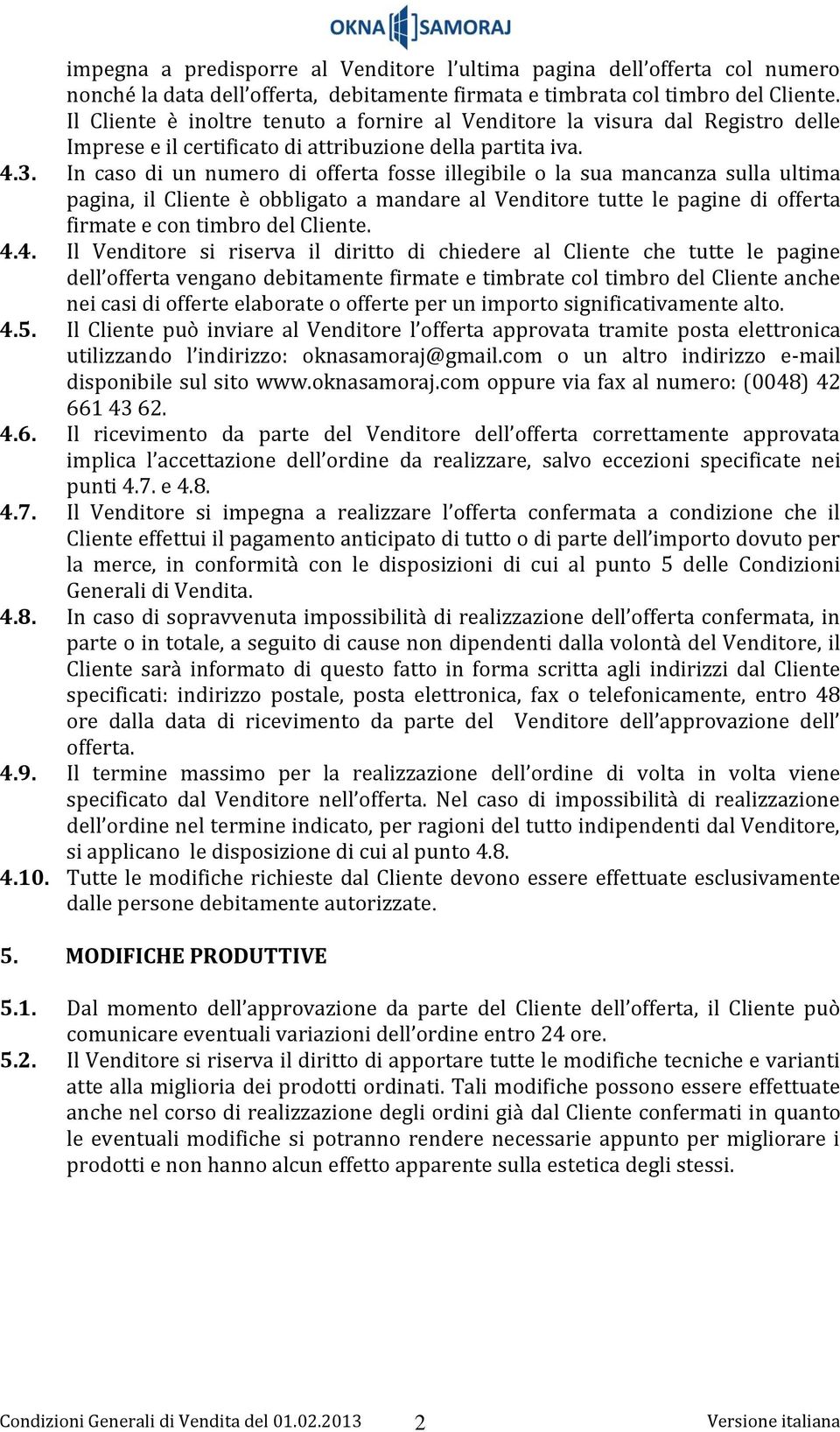 In caso di un numero di offerta fosse illegibile o la sua mancanza sulla ultima pagina, il Cliente è obbligato a mandare al Venditore tutte le pagine di offerta firmate e con timbro del Cliente. 4.