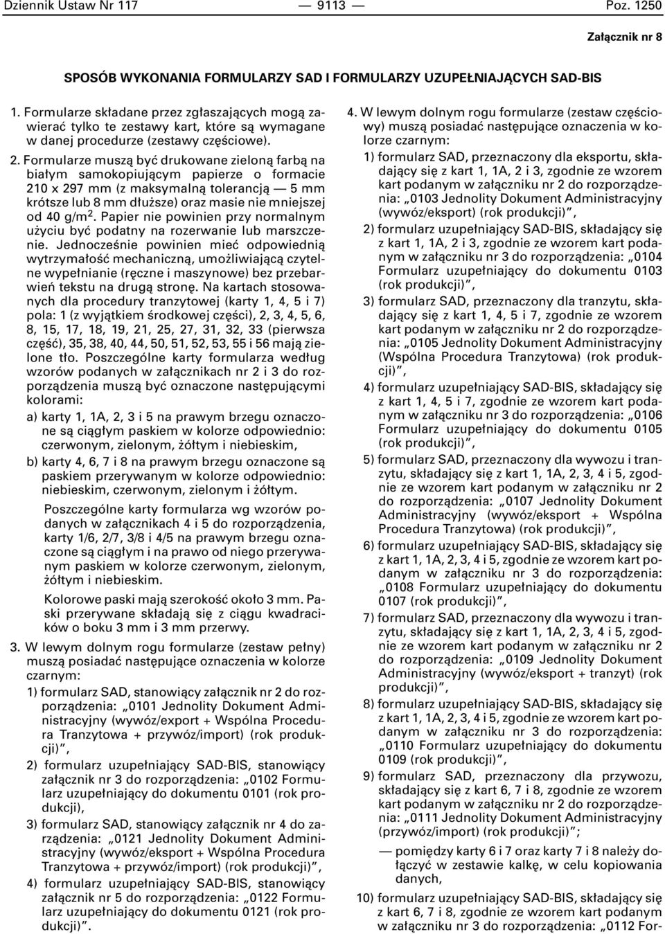 Formularze muszà byç drukowane zielonà farbà na bia ym samokopiujàcym papierze o formacie 210 x 297 mm (z maksymalnà tolerancjà 5 mm krótsze lub 8 mm d u sze) oraz masie nie mniejszej od 40 g/m 2.