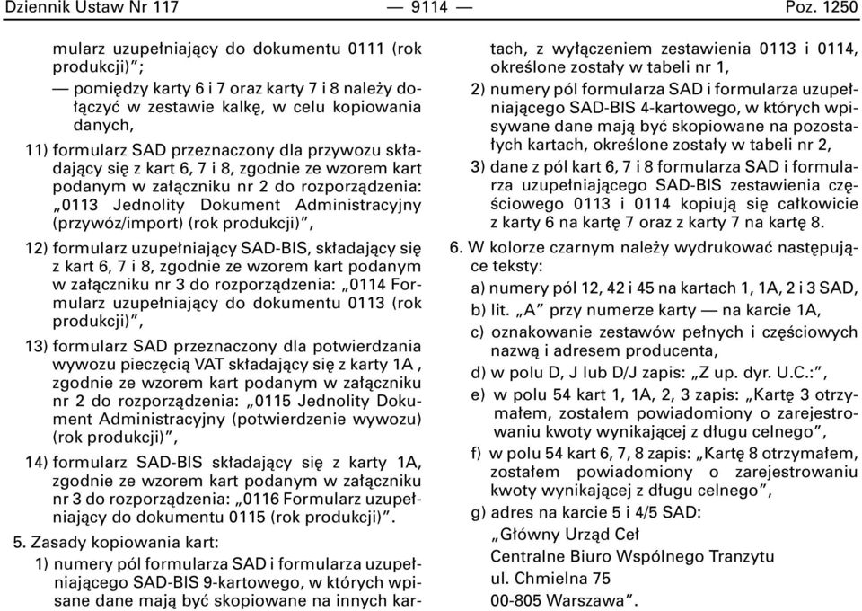 przywozu sk adajàcy si z kart 6, 7 i 8, zgodnie ze wzorem kart podanym w za àczniku nr 2 do rozporzàdzenia: 0113 Jednolity Dokument Administracyjny (przywóz/import) (rok produkcji), 12) formularz