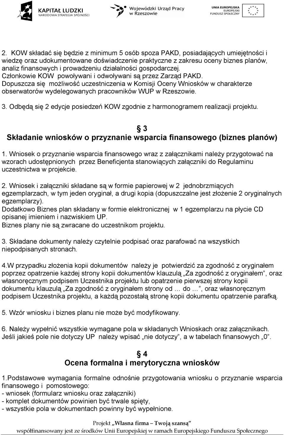 Dopuszcza się możliwość uczestniczenia w Komisji Oceny Wniosków w charakterze obserwatorów wydelegowanych pracowników WUP w Rzeszowie. 3.