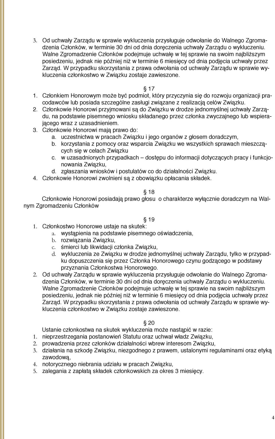 W przypadku skorzystania z prawa odwołania od uchwały Zarządu w sprawie wykluczenia członkostwo w Związku zostaje zawieszone. 17 1.