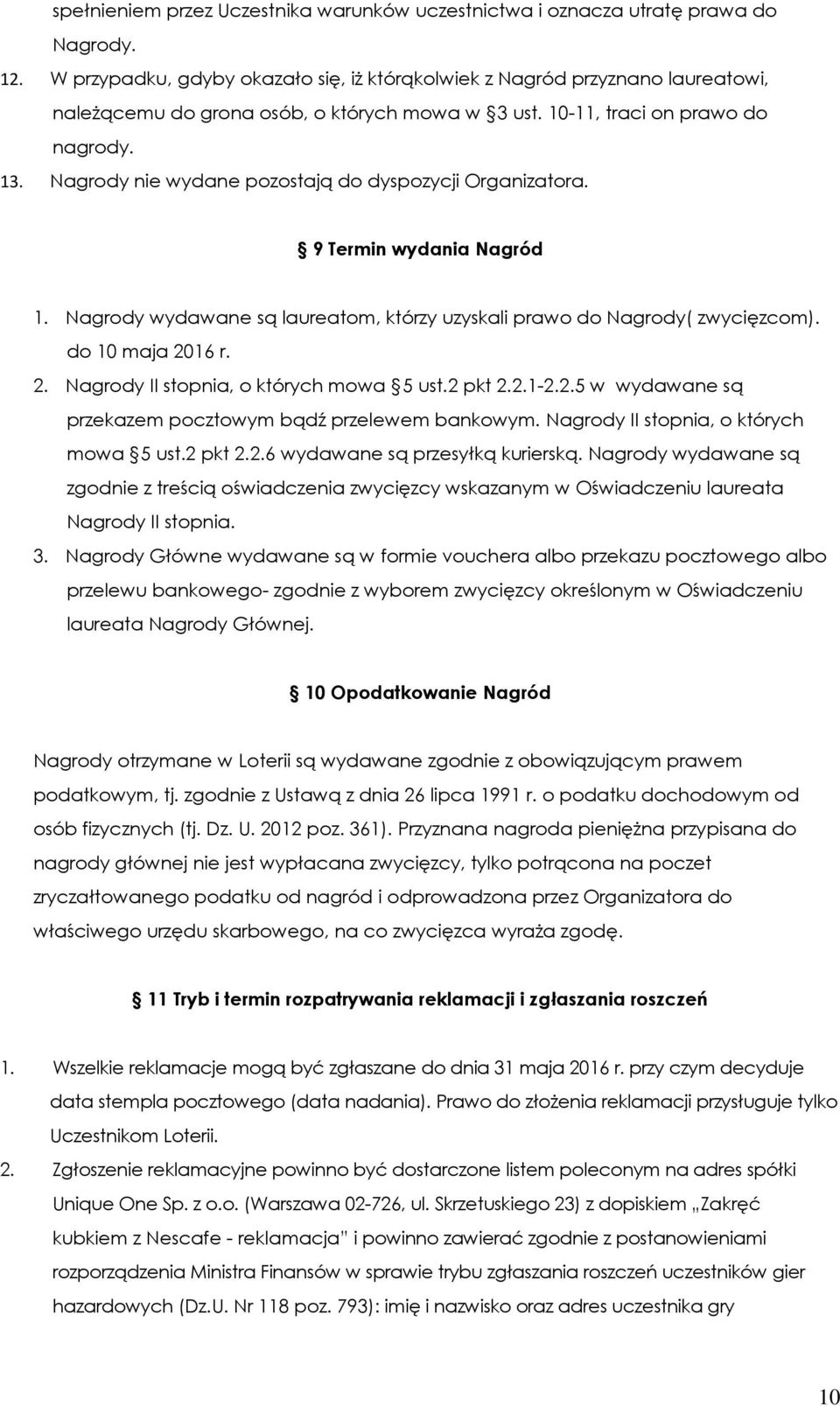 Nagrody nie wydane pozostają do dyspozycji Organizatora. 9 Termin wydania Nagród 1. Nagrody wydawane są laureatom, którzy uzyskali prawo do Nagrody( zwycięzcom). do 10 maja 20