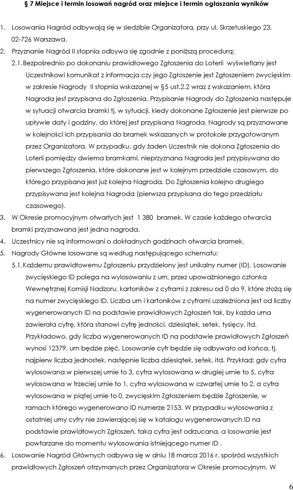 Bezpośrednio po dokonaniu prawidłowego Zgłoszenia do Loterii wyświetlany jest Uczestnikowi komunikat z informacja czy jego Zgłoszenie jest Zgłoszeniem zwycięskim w zakresie Nagrody II stopnia