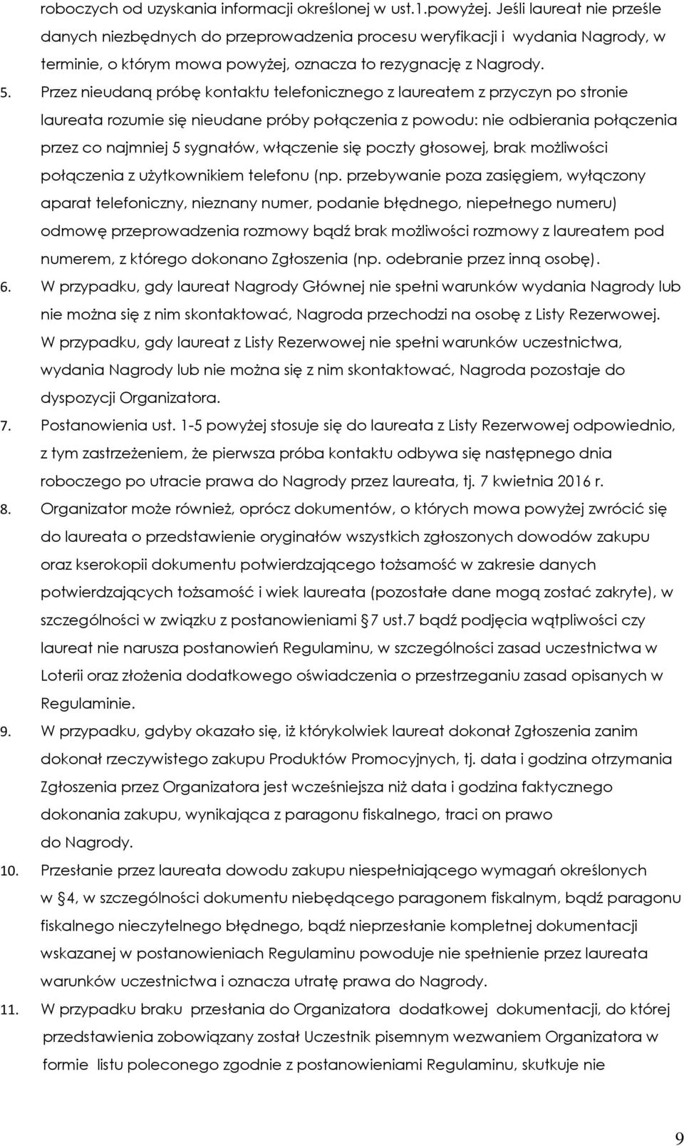 Przez nieudaną próbę kontaktu telefonicznego z laureatem z przyczyn po stronie laureata rozumie się nieudane próby połączenia z powodu: nie odbierania połączenia przez co najmniej 5 sygnałów,