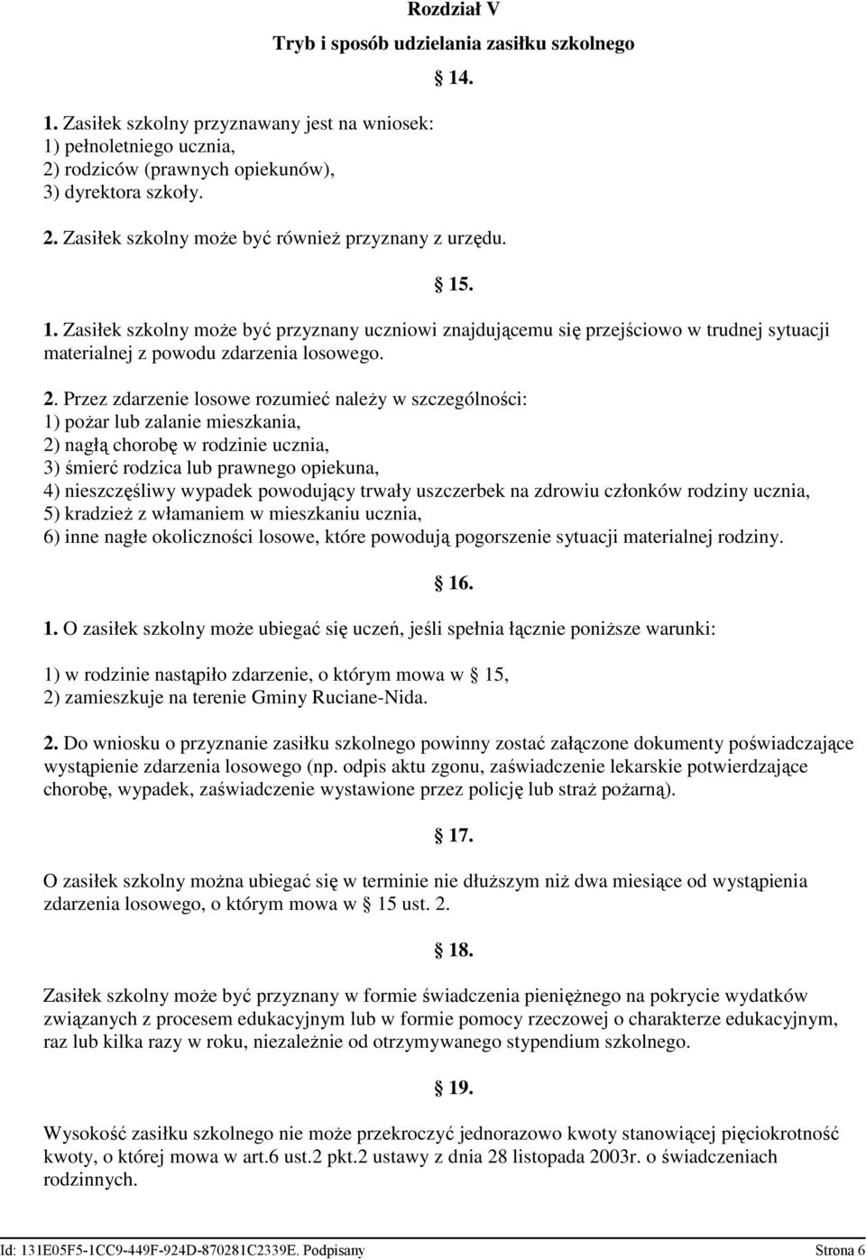 Przez zdarzenie losowe rozumieć należy w szczególności: 1) pożar lub zalanie mieszkania, 2) nagłą chorobę w rodzinie ucznia, 3) śmierć rodzica lub prawnego opiekuna, 4) nieszczęśliwy wypadek