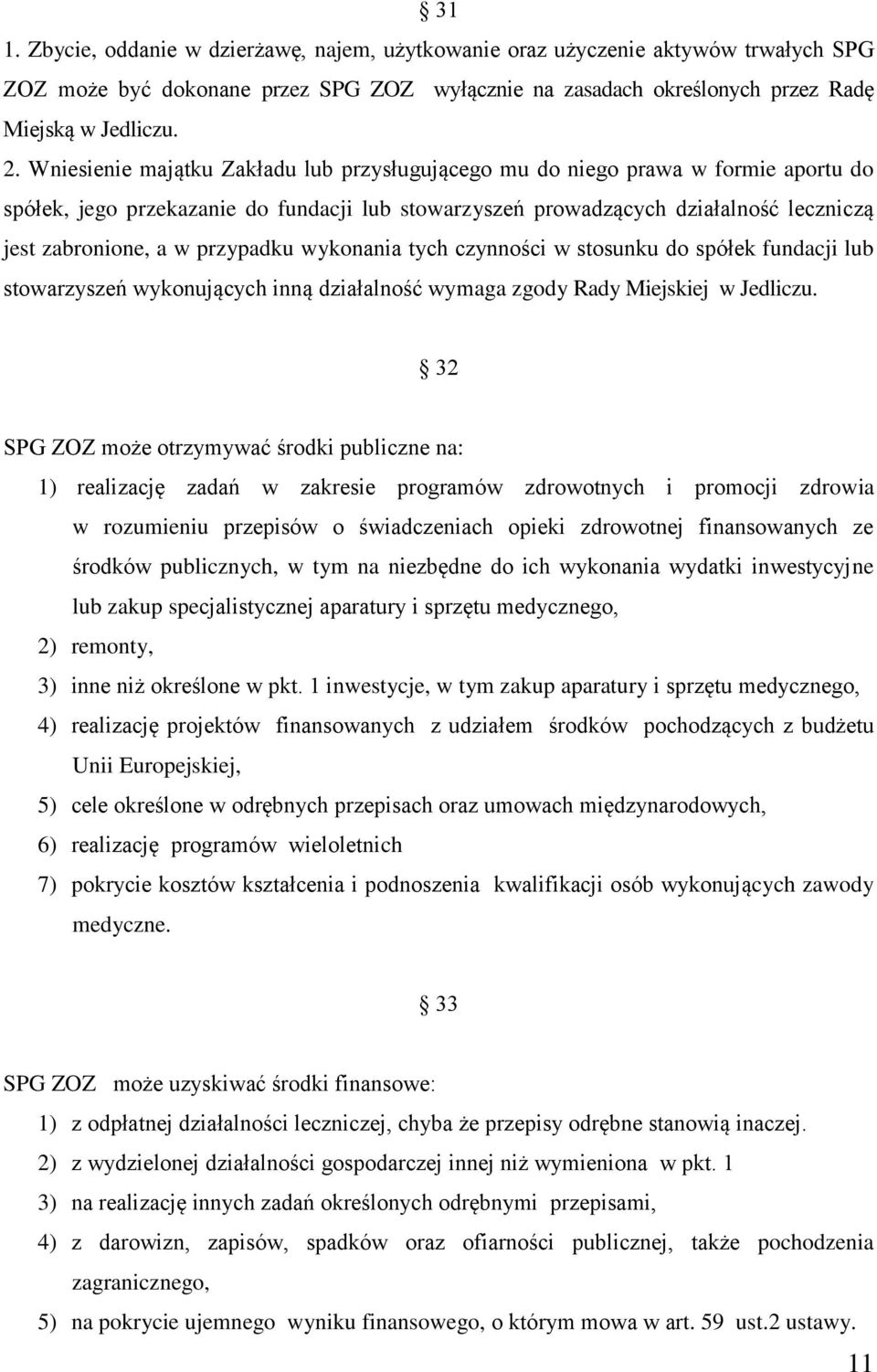 przypadku wykonania tych czynności w stosunku do spółek fundacji lub stowarzyszeń wykonujących inną działalność wymaga zgody Rady Miejskiej w Jedliczu.