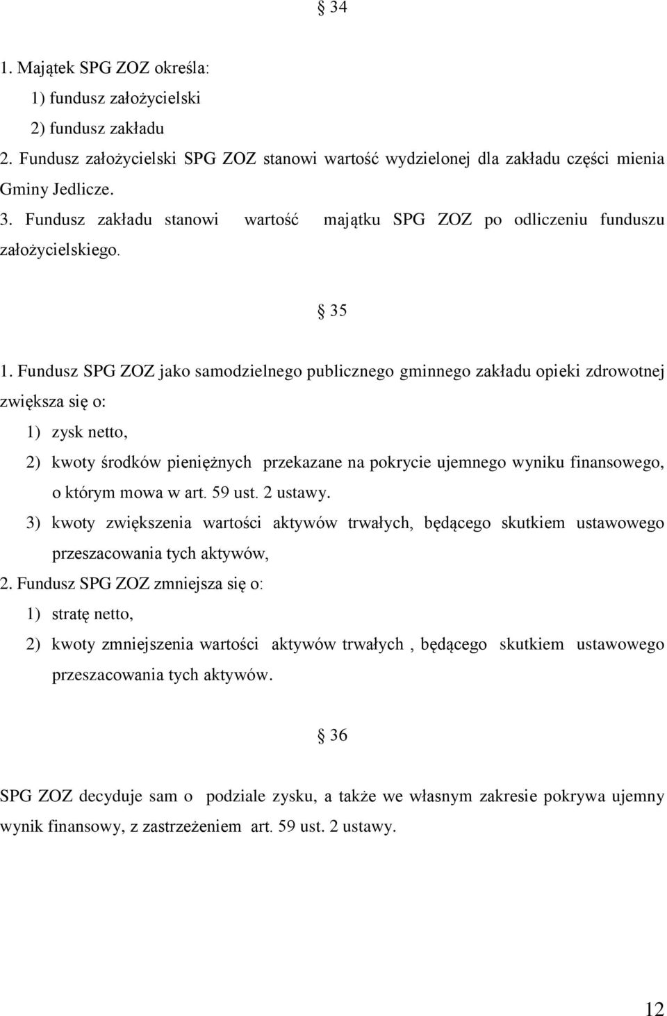 Fundusz SPG ZOZ jako samodzielnego publicznego gminnego zakładu opieki zdrowotnej zwiększa się o: 1) zysk netto, 2) kwoty środków pieniężnych przekazane na pokrycie ujemnego wyniku finansowego, o