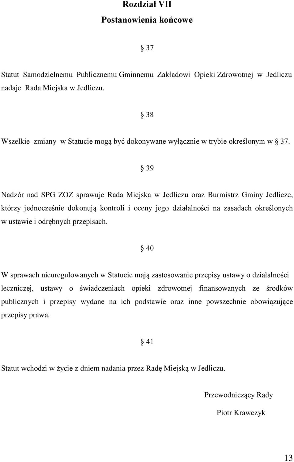 39 Nadzór nad SPG ZOZ sprawuje Rada Miejska w Jedliczu oraz Burmistrz Gminy Jedlicze, którzy jednocześnie dokonują kontroli i oceny jego działalności na zasadach określonych w ustawie i odrębnych