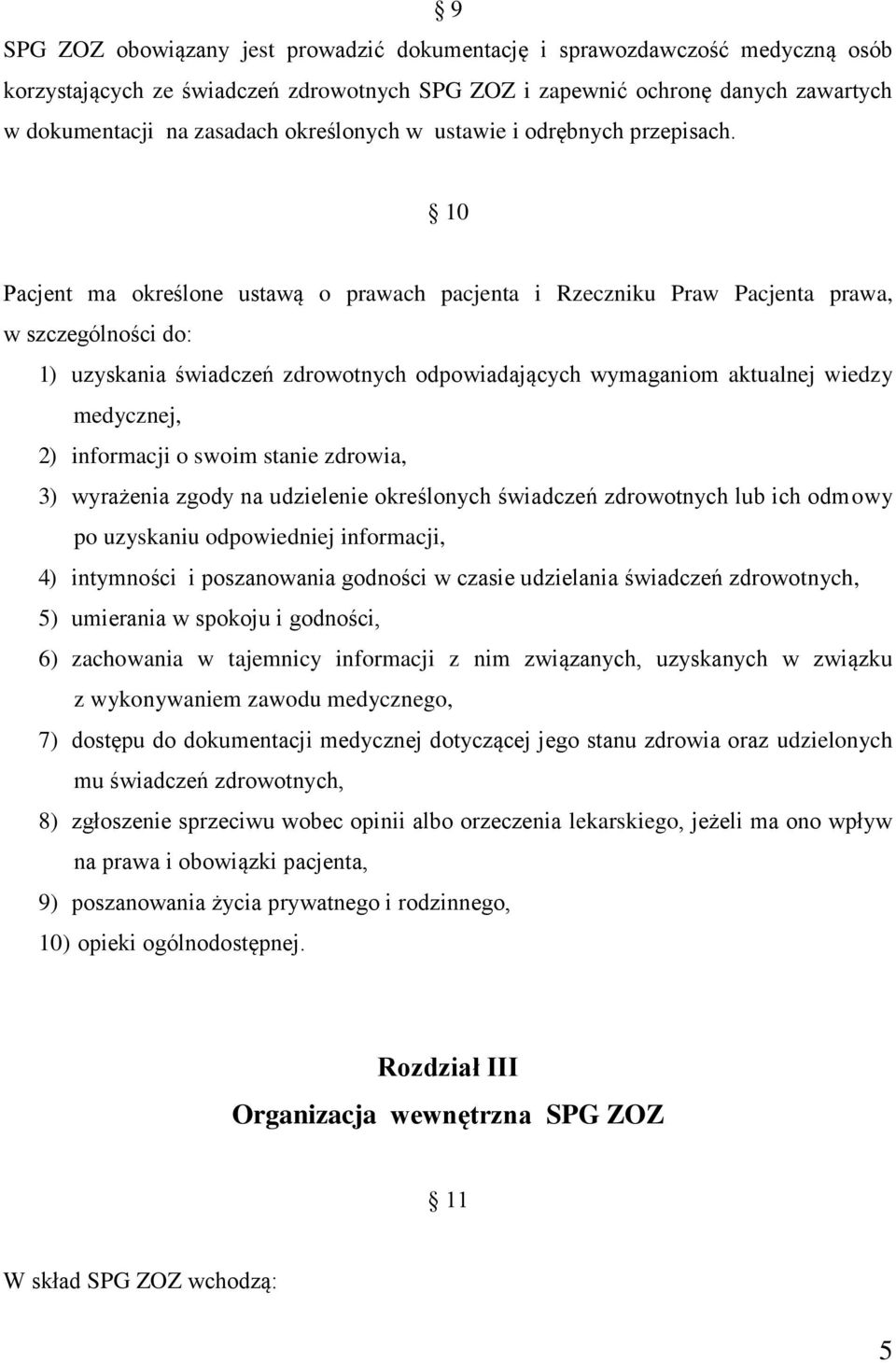 10 Pacjent ma określone ustawą o prawach pacjenta i Rzeczniku Praw Pacjenta prawa, w szczególności do: 1) uzyskania świadczeń zdrowotnych odpowiadających wymaganiom aktualnej wiedzy medycznej, 2)