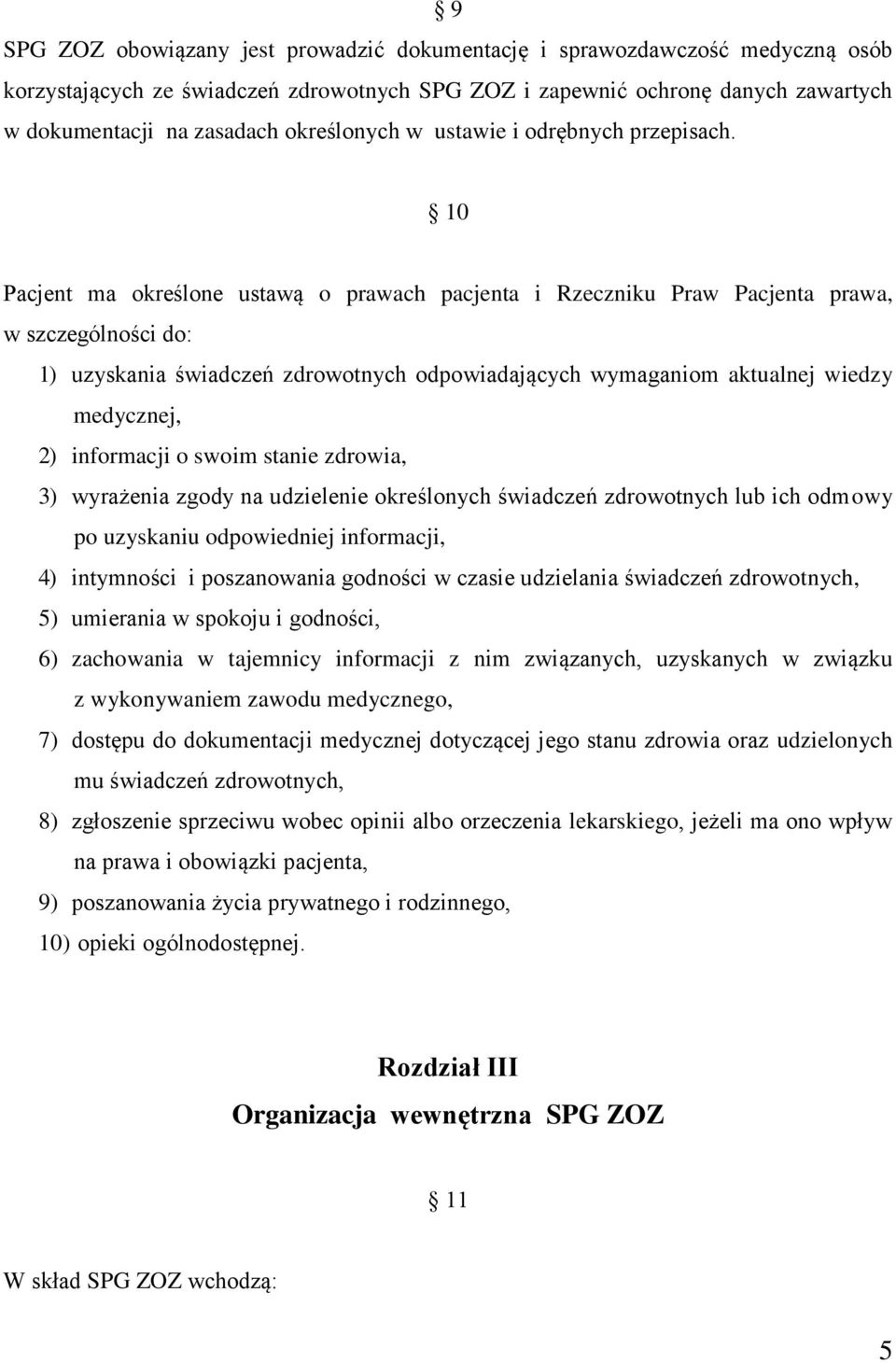 10 Pacjent ma określone ustawą o prawach pacjenta i Rzeczniku Praw Pacjenta prawa, w szczególności do: 1) uzyskania świadczeń zdrowotnych odpowiadających wymaganiom aktualnej wiedzy medycznej, 2)